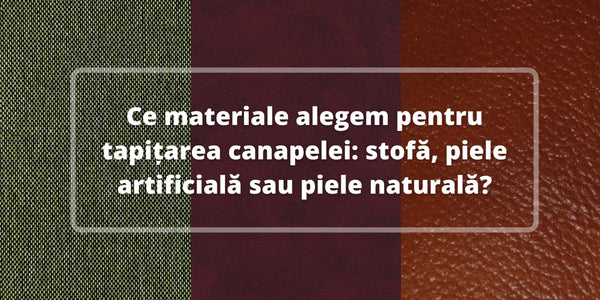 Ce materiale alegem pentru tapițarea canapelei: stofă, piele artificială sau piele naturală?