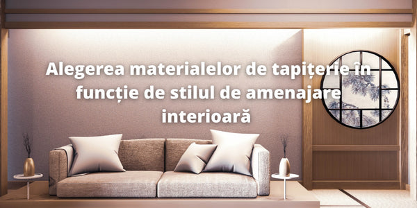 Alegerea materialelor de tapițerie în funcție de stilul de amenajare interioară